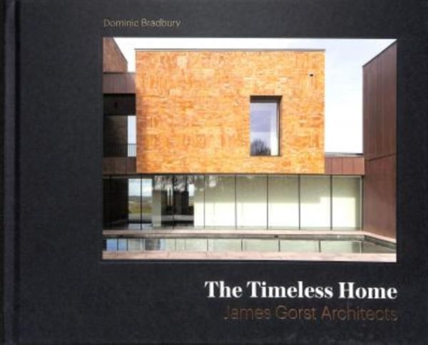 Cover Art for 9781848222717, The Timeless Home: Houses and Interiors by James Gorst Architects by Dominic Bradbury