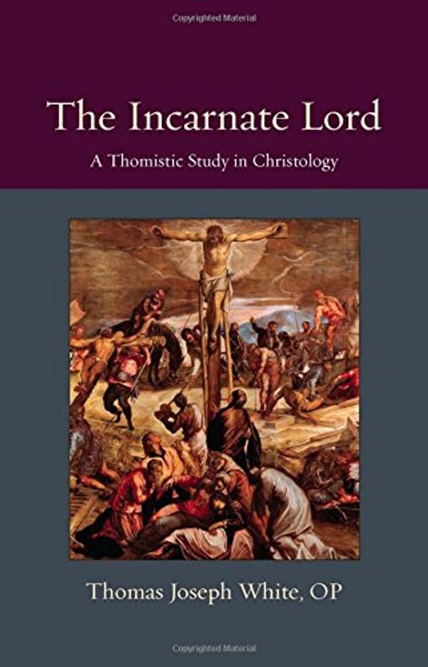 Cover Art for 9780813227450, The Incarnae Lord: A Thomistic Study in Christology (Thomistic Ressourcement) by Thomas Joseph White