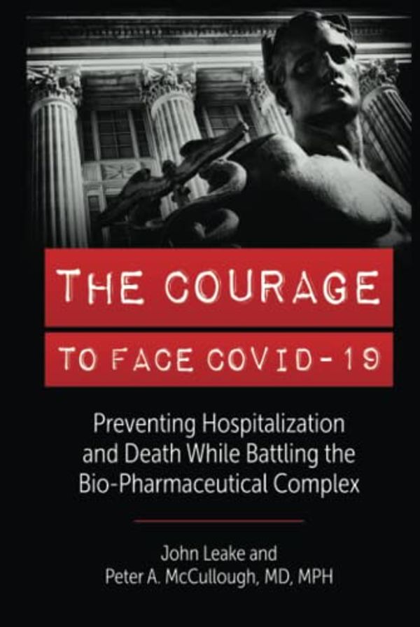 Cover Art for 9798986236315, THE COURAGE TO FACE COVID-19: Preventing Hospitalization and Death While Battling the Bio-Pharmaceutical Complex by John Leake, McCullough MD, Peter A.