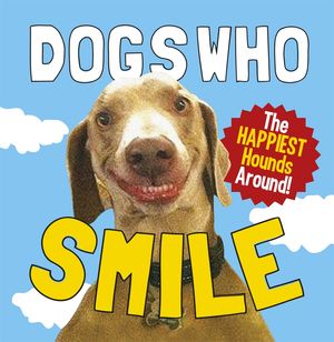 Cover Art for 9780091947255, Dogs Who Smile: The Happiest Hounds Around by Author Name Tbc