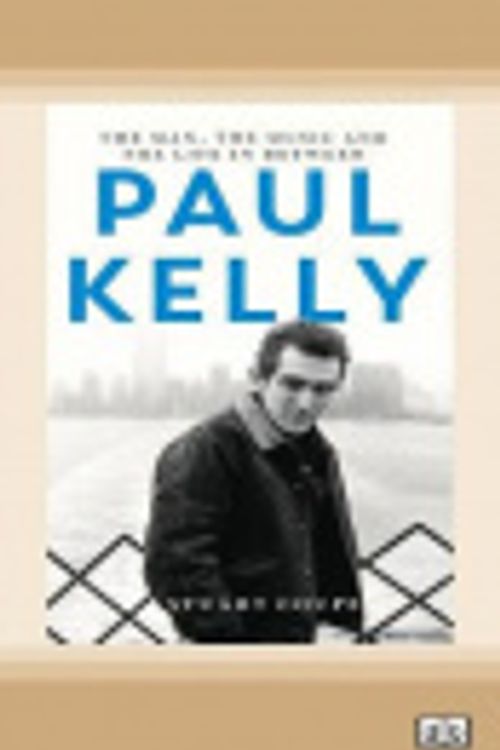 Cover Art for 9780369347343, Paul Kelly: The man, the music and the life in between by Stuart Coupe