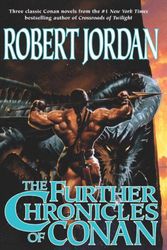 Cover Art for 9780765303011, The Further Chronicles of Conan: Conan the Magnificent/Conan the Triumphant/Conan the Victorious by Robert Jordan