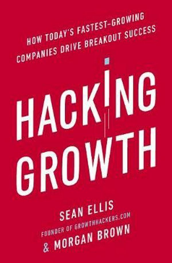 Cover Art for 9780753545379, Hacking GrowthHow Today's Fastest-Growing Companies Drive Bre... by Morgan Brown