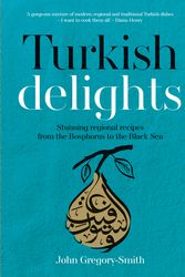 Cover Art for 9780857832986, Turkish Delights: Stunning regional recipes from the Bosphorus to the Black Sea by John Gregory-Smith