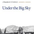 Cover Art for 9780803222861, Under the Big Sky: A Biography of A. B. Guthrie Jr. by Jackson J. Benson
