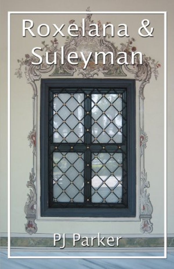 Cover Art for 9781616673321, Roxelana and Suleyman by P. J. Parker