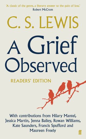 Cover Art for 9780571310876, A Grief Observed Readers' Edition by C.S. Lewis, contributions by Hilary Mantel, contributions by Jessica Martin, contributions by Jenna Bailey contributions by Rowa