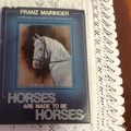 Cover Art for 9780727017956, Horses are Made to be Horses by Franz Mairinger