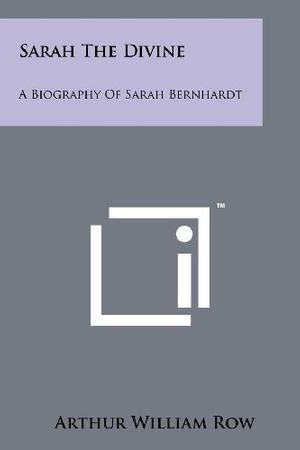 Cover Art for 9781258200459, Sarah The Divine: A Biography Of Sarah Bernhardt by Arthur William Row