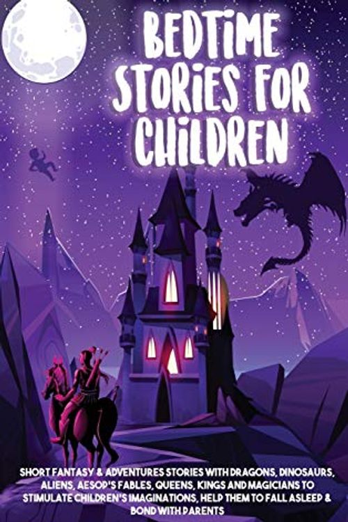 Cover Art for 9781954320093, Bedtime Stories for Children: Short Fantasy and Adventures Stories with Dragons, Dinosaurs, Aliens, Aesop's Fables, Queens, Kings and Magicians to ... Them to Fall Asleep and Bond with Parents by Margaret Milne