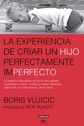 Cover Art for 9786073147248, La Experiencia de Criar Al Hijo Perfectamente Imperfecto / Raising the Perfectly Imperfect Child: Facing the Challenges with Strength, Courage, and Hope by Boris Vujicic