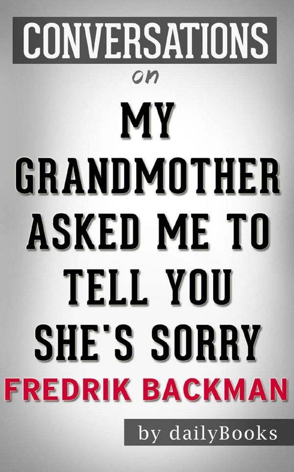 Cover Art for 9781370363209, My Grandmother Asked Me to Tell You She's Sorry: A Novel by Fredrik Backman Conversation Starters by Daily Books