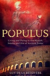 Cover Art for 9781408715598, Populus: Living and Dying in the Wealth, Smoke and Din of Ancient Rome by Guy de la Bedoyere
