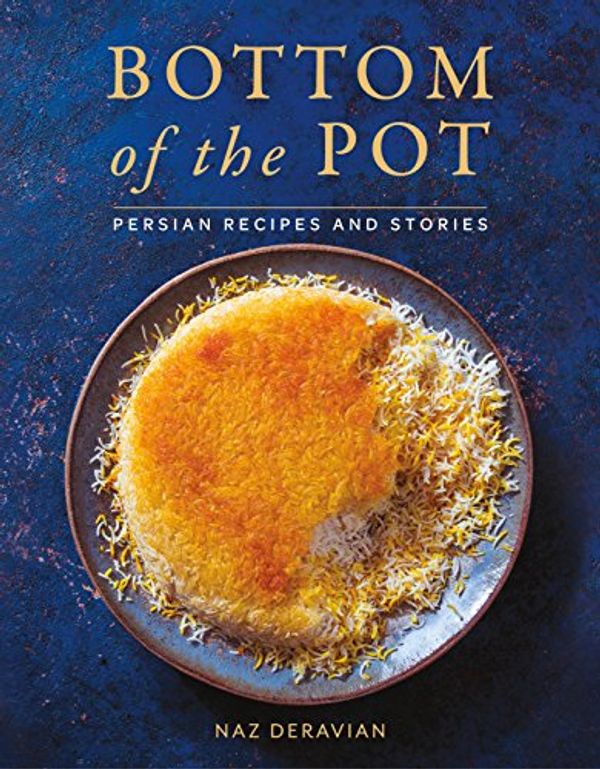 Cover Art for B078X24RTV, Bottom of the Pot: Persian Recipes and Stories by Naz Deravian