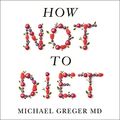 Cover Art for B07VBGNPM5, How Not To Diet: The Groundbreaking Science of Healthy, Permanent Weight Loss by Michael Greger, MD