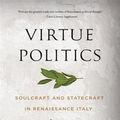 Cover Art for 9780674278738, Virtue Politics: Soulcraft and Statecraft in Renaissance Italy by James Hankins