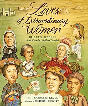 Cover Art for 9780152008079, Lives of Extraordinary Women: Rulers, Rebels (and What the Neighbors Thought) by Kathleen Krull