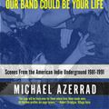 Cover Art for 9780316247184, Our Band Could Be Your Life by Michael Azerrad