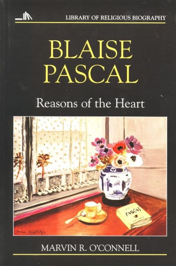 Cover Art for 9780802801586, Blaise Pascal: Reasons of the Heart by Marvin R. O'Connell