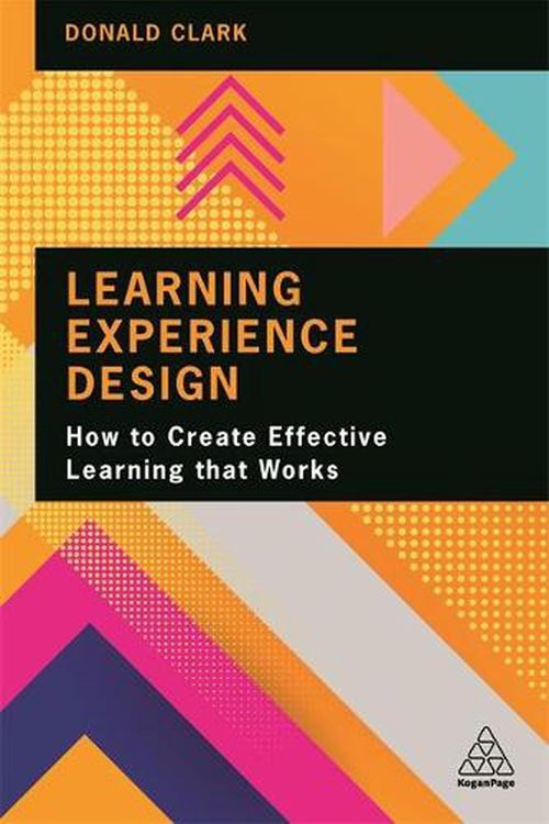 Cover Art for 9781398602625, Learning Experience Design: How to Create Effective Learning that Works by Donald Clark