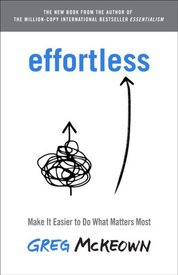 Cover Art for 9780593135655, Effortless: Make It Easy to Get the Right Things Done by Greg McKeown