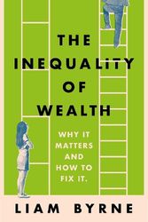 Cover Art for 9781804543382, The Inequality of Wealth: Why it Matters and How to Fix it by Liam Byrne