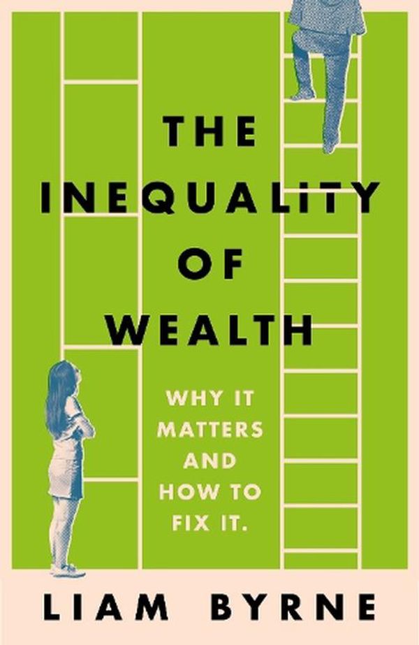 Cover Art for 9781804543382, The Inequality of Wealth: Why it Matters and How to Fix it by Liam Byrne