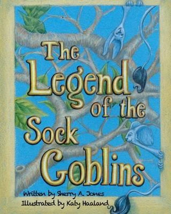 Cover Art for 9780615638546, The Legend of the Sock Goblins by Sherry A Jones