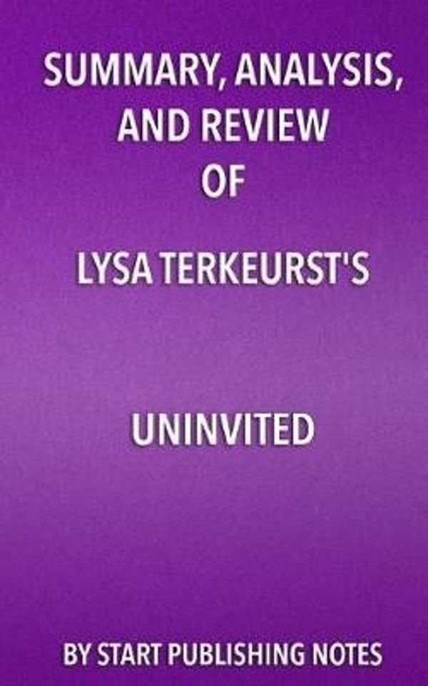 Cover Art for 9781635967661, Summary, Analysis, and Review of Lysa TerKeurst's Uninvited: Living Loved When You Feel Less Than, Left Out, and Lonely by Start Publishing Notes