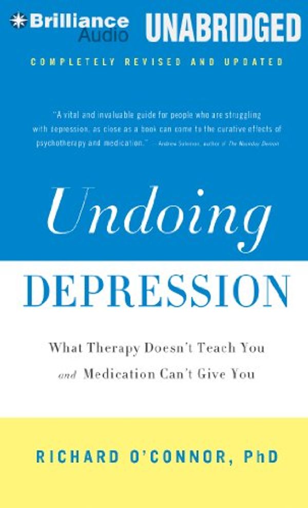 Cover Art for 9781455884506, Undoing Depression: What Therapy Doesn’t Teach You and Medication Can’t Give You by O'Connor, Richard,, Ph.D.