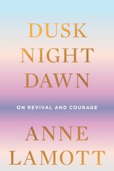 Cover Art for 9780593189696, Dusk, Night, Dawn by Anne Lamott