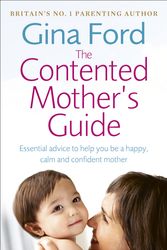Cover Art for 9780091912710, The Contented Mother’s Guide: Essential advice to help you be a happy, calm and confident mother by Gina Ford