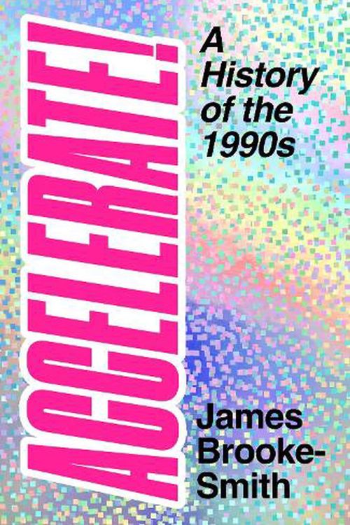 Cover Art for 9780750996839, Accelerate!: A History of the 1990s by Brooke-Smith, James