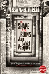 Cover Art for 9780857056610, The Shape of the Ruins: Shortlisted for the Man Booker International Prize 2019 by Juan Gabriel Vasquez