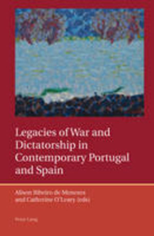 Cover Art for 9783039118724, Legacies of War and Dictatorship in Contemporary Portugal and Spain by Alison Ribeiro de Menezes, Catherine O'Leary