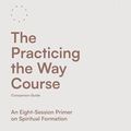 Cover Art for B0D664PTPY, The Practicing the Way Course Companion Guide: An Eight-Session Primer on Spiritual Formation by Comer, John Mark, Practicing the Way