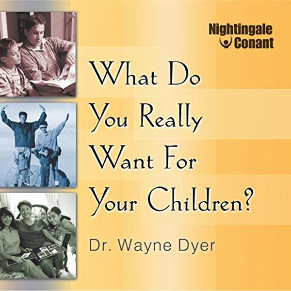 Cover Art for B00OH7822A, What Do You Really Want for Your Children? by Dr. Wayne W. Dyer