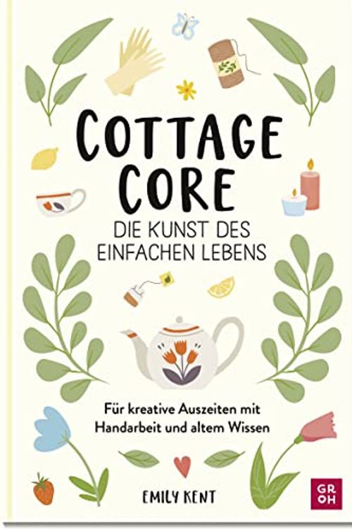 Cover Art for 9783848501618, Cottagecore - Die Kunst des einfachen Lebens: Für kreative Auszeiten mit Handarbeit und altem Wissen. | Seifen gießen, Sticken, Kerzen machen, Nähen, Backen und vieles mehr by Emily Kent