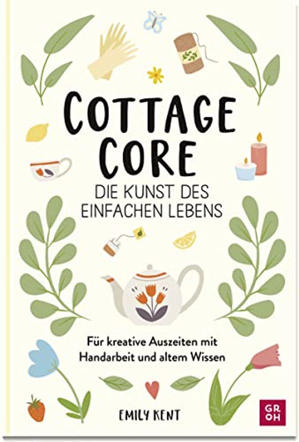 Cover Art for 9783848501618, Cottagecore - Die Kunst des einfachen Lebens: Für kreative Auszeiten mit Handarbeit und altem Wissen. | Seifen gießen, Sticken, Kerzen machen, Nähen, Backen und vieles mehr by Emily Kent