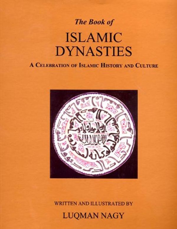 Cover Art for 9781842000946, The Book of Islamic Dynasties: A Celebration of Islamic History and Culture by Luqman Nagy