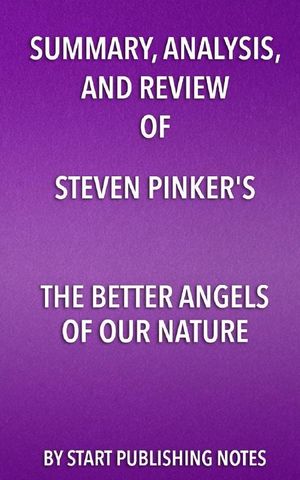 Cover Art for 9781682996911, Summary, Analysis, and Review of Steven Pinker's the Better Angels of Our NatureWhy Violence Has Declined by Start Publishing Notes