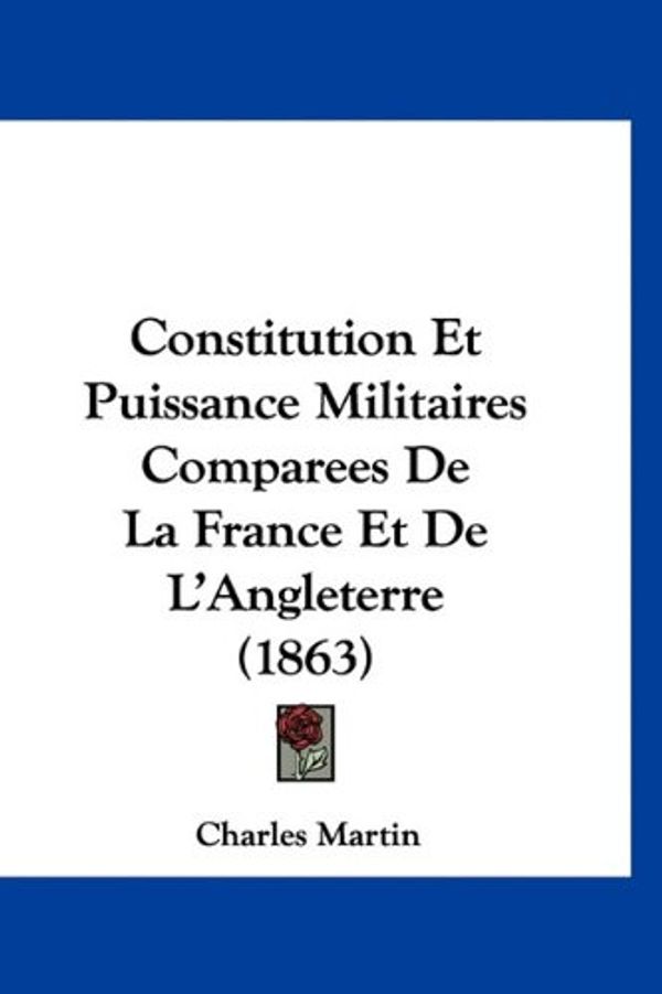 Cover Art for 9781160993678, Constitution Et Puissance Militaires Comparees de La France Et de L'Angleterre (1863) by Professor Charles Martin