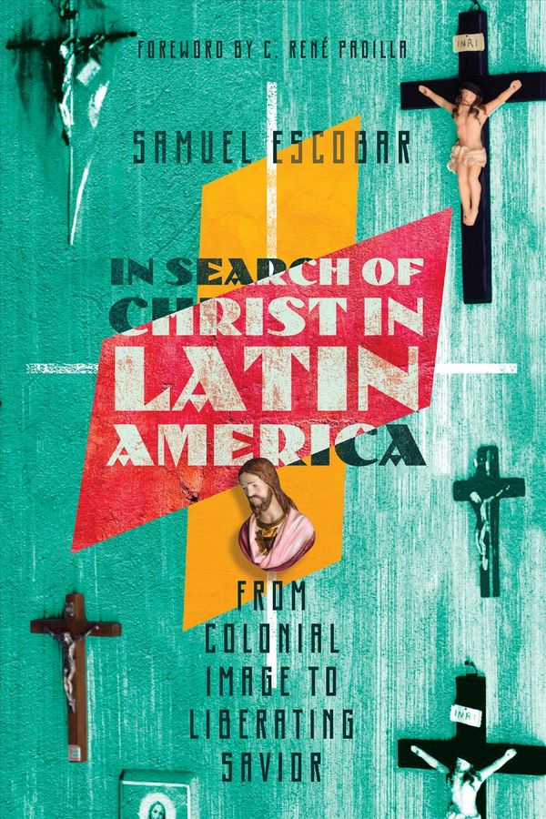Cover Art for 9780830851867, In Search of Christ in Latin America: From Colonial Image to Liberating Savior by Samuel Escobar