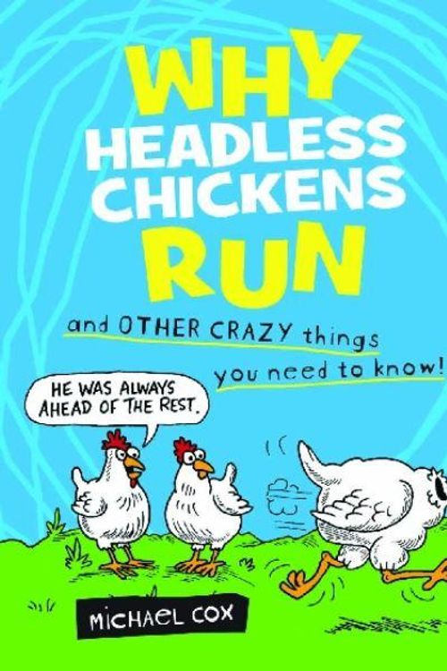 Cover Art for 9781741699791, Why Headless Chickens Run and Other Crazy Things You Need to Know! by Michael Cox