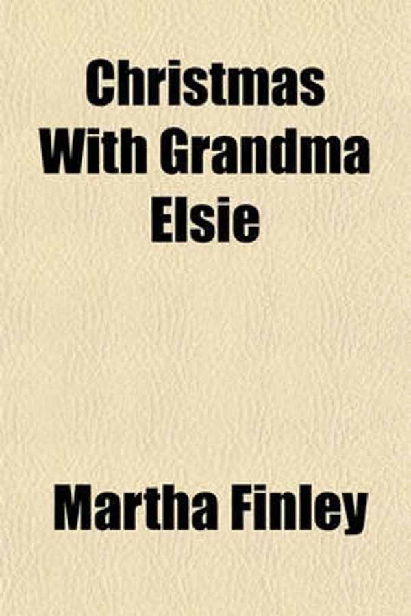 Cover Art for 9781153595629, Christmas with Grandma Elsie by Martha Finley