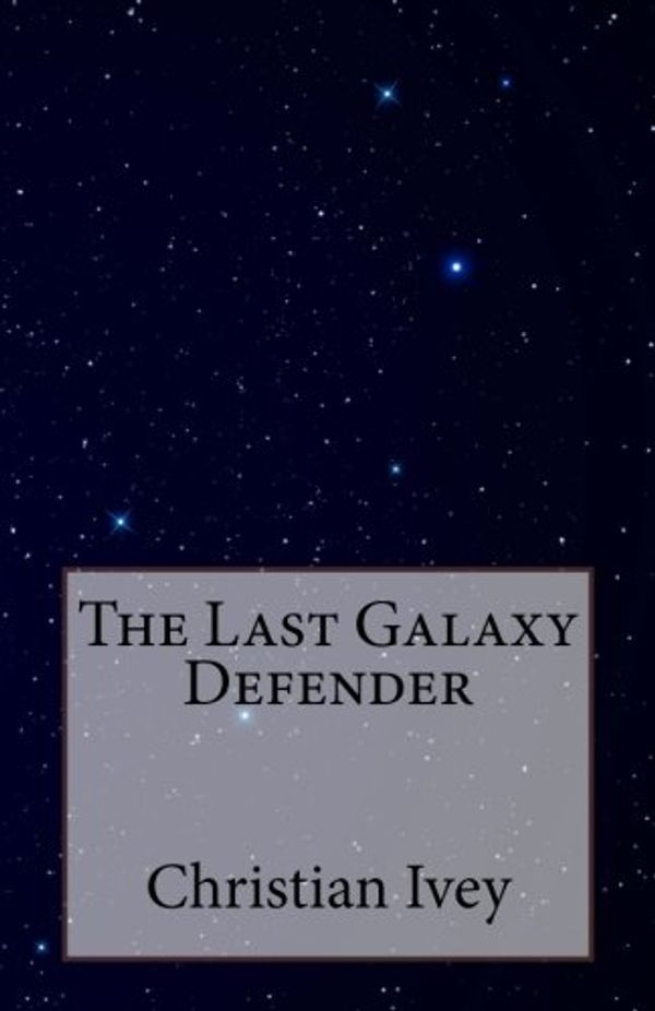 Cover Art for 9781496183088, The Last Galaxy Defender: Volume 1 (The Last Galaxy Defender Chronicles) by Christian T. Ivey