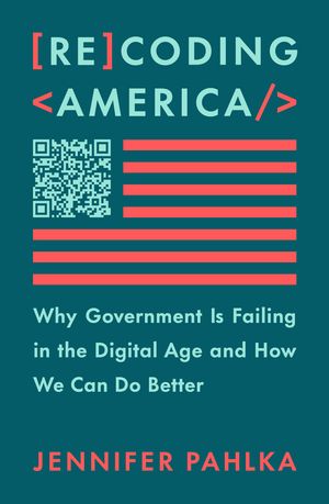 Cover Art for 9781250266774, Recoding America: Why Government Is Failing in the Digital Age and How We Can Do Better by Jennifer Pahlka