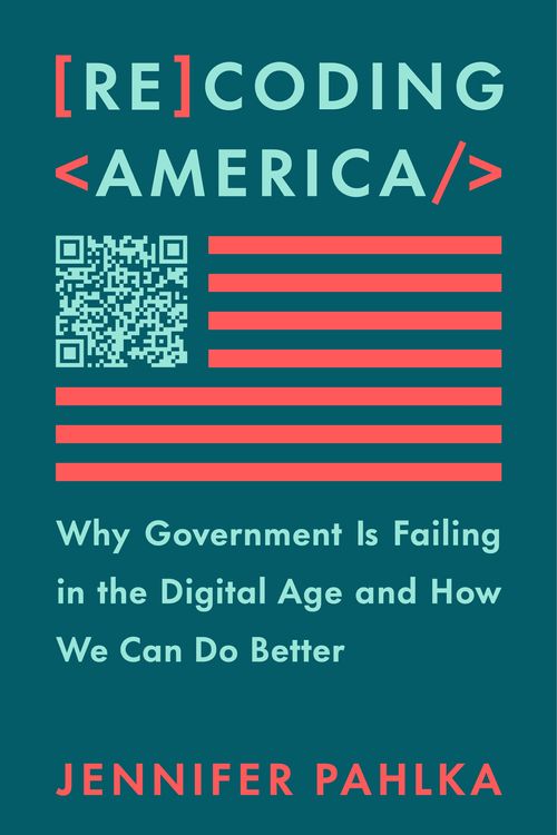 Cover Art for 9781250266774, Recoding America: Why Government Is Failing in the Digital Age and How We Can Do Better by Jennifer Pahlka