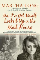 Cover Art for 9781845964481, Ma, I've Got Meself Locked Up in the Mad House by Martha Long