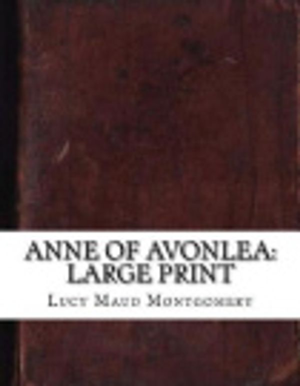 Cover Art for 9781727485653, Anne of Avonlea: Large Print by Lucy Maud Montgomery